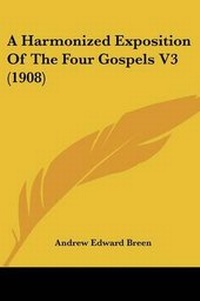Enlarge image Cover: A Harmonized Exposition Of The Four Gospels V3 (1908) - Kessinger Publishing