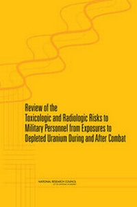 Enlarge image Cover: Review of the Toxicologic and Radiologic Risks to Military Personnel from Exposures to Depleted Uranium During and After Combat - National Academies Press