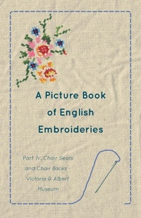 Abbildung von: A Picture Book of English Embroideries - Part IV. Chair Seats and Chair Backs - Read Books