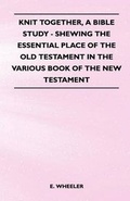 Cover: Knit Together, A Bible Study - Shewing the Essential Place of the Old Testament in the Various Book of the New Testament - Read Books
