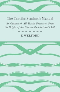 Abbildung von: The Textiles Student's Manual - An Outline of All Textile Processes, From the Origin of the Fibre to the Finished Cloth - Read Books
