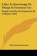 Cover: A Key To Knowledge Or Things In Common Use - Kessinger Publishing