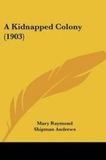Cover: A Kidnapped Colony (1903) - Kessinger Publishing