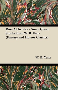 Abbildung von: Rosa Alchemica - Some Ghost Stories from W. B. Yeats (Fantasy and Horror Classics) - Read Books