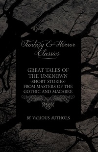 Abbildung von: Great Tales of the Unknown - Short Stories from Masters of the Gothic and Macabre (Fantasy and Horror Classics) - Read Books