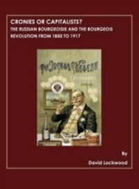 Abbildung von: Cronies or Capitalists?  The Russian Bourgeoisie and the Bourgeois Revolution from 1850 to 1917 - Cambridge Scholars Publishing