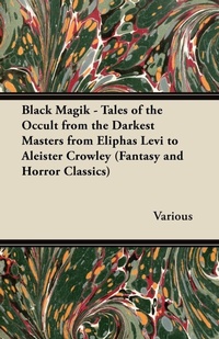 Abbildung von: Black Magik - Tales of the Occult from the Darkest Masters from Eliphas Levi to Aleister Crowley (Fantasy and Horror Classics) - Read Books