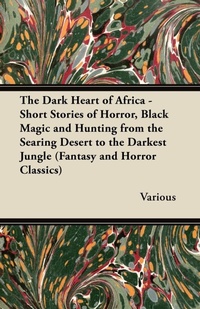 Abbildung von: The Dark Heart of Africa - Short Stories of Horror, Black Magic and Hunting from the Searing Desert to the Darkest Jungle (Fantasy and Horror Classics) - Read Books