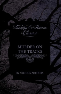 Abbildung von: Murder on the Tracks - Stories of Mayhem and Murder on the Railways (Fantasy and Horror Classics) - Read Books