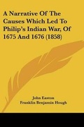 Cover: A Narrative Of The Causes Which Led To Philip's Indian War, Of 1675 And 1676 (1858) - Kessinger Publishing