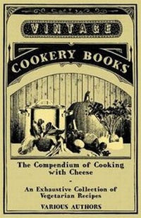 Abbildung von: The Compendium of Cooking with Cheese - An Exhaustive Collection of Vegetarian Recipes - Read Books