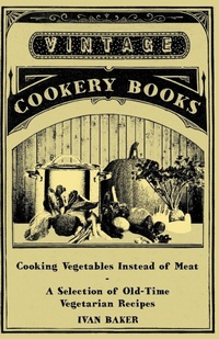 Abbildung von: Cooking Vegetables Instead of Meat - A Selection of Old-Time Vegetarian Recipes - Read Books