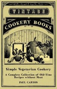 Abbildung von: Simple Vegetarian Cookery - A Complete Collection of Old-Time Recipes without Meat - Read Books