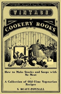 Abbildung von: How to Make Stocks and Soups with No Meat - A Collection of Old-Time Vegetarian Recipes - Read Books