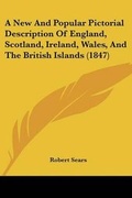 Cover: A New And Popular Pictorial Description Of England, Scotland, Ireland, Wales, And The British Islands (1847) - Kessinger Publishing