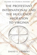 Cover: The Protestant International and the Huguenot Migration to Virginia - Peter Lang Verlag
