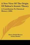 Cover: A New View Of The Origin Of Dalton's Atomic Theory - Kessinger Publishing
