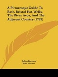 Cover: A Picturesque Guide To Bath, Bristol Hot-Wells, The River Avon, And The Adjacent Country (1793) - Kessinger Publishing