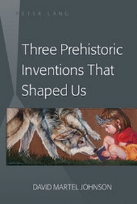 Enlarge image Cover: Three Prehistoric Inventions That Shaped Us - Peter Lang Verlag