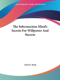 Abbildung von: The Subconscious Mind's Secrets For Willpower And Success - Kessinger Publishing Co
