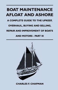 Enlarge image Cover: Boat Maintenance Afloat and Ashore - A Complete Guide to the Upkeep, Overhaul, Buying and Selling, Repair and Improvement of Boats and Motors - Part III - Read Books