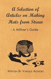 Abbildung von: A Selection of Articles on Making Hats from Straw - A Milliner's Guide - Read Books