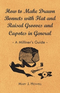 Abbildung von: How to Make Drawn Bonnets with Flat and Raised Grooves and Capotes in General - A Milliner's Guide - Read Books