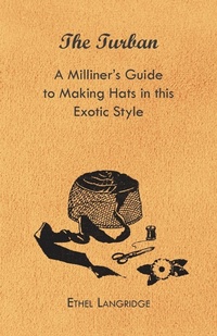 Abbildung von: The Turban - A Milliner's Guide to Making Hats in This Exotic Style - Read Books