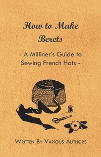 Abbildung von: How to Make Berets - A Milliner's Guide to Sewing French Hats - Read Books