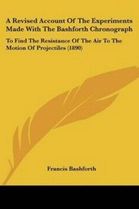 Enlarge image Cover: A Revised Account Of The Experiments Made With The Bashforth Chronograph - Kessinger Publishing
