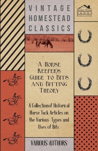 Abbildung von: A Horse Keepers Guide to Bits and Bitting Theory - A Collection of Historical Horse Tack Articles on the Various Types and Uses of Bits - Read Books