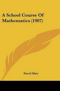 Enlarge image Cover: A School Course Of Mathematics (1907) - Kessinger Publishing