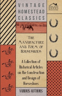 Abbildung von: The Manufacture and Form of Horseshoes - A Collection of Historical Articles on the Construction and Design of Horseshoes - Read Books