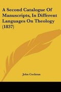 Cover: A Second Catalogue Of Manuscripts, In Different Languages On Theology (1837) - Kessinger Publishing