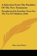 Cover: A Selection From The Parables Of The New Testament - Kessinger Publishing