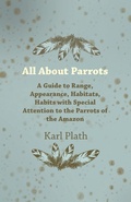 Cover: All About Parrots - A Guide to Range, Appearance, Habitats, Habits with Special Attention to the Parrots of the Amazon - Read Books