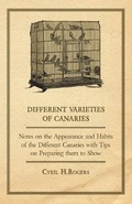 Cover: Different Varieties of Canaries - Notes on the Appearance and Habits of the Different Canaries with Tips on Preparing Them to Show - Read Books