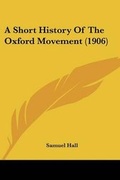 Cover: A Short History Of The Oxford Movement (1906) - Kessinger Publishing