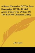 Cover: A Short Narrative Of The Late Campaign Of The British Army Under The Orders Of The Earl Of Chatham (1810) - Kessinger Publishing