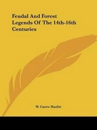 Abbildung von: Feudal And Forest Legends Of The 14th-16th Centuries - Kessinger Publishing