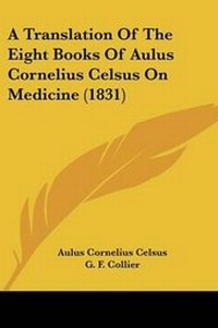 Abbildung von: A Translation Of The Eight Books Of Aulus Cornelius Celsus On Medicine (1831) - Kessinger Publishing