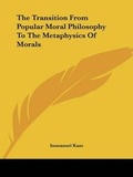 Bild: The Transition From Popular Moral Philosophy To The Metaphysics Of Morals - Kessinger Publishing