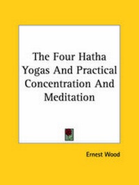 Abbildung von: The Four Hatha Yogas And Practical Concentration And Meditation - Kessinger Publishing