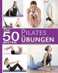 Abbildung von: Die 50 besten Pilates Übungen - Parragon Books Ltd Bath