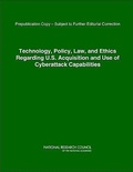 Cover: Technology, Policy, Law, and Ethics Regarding U.S. Acquisition and Use of Cyberattack Capabilities - National Academies Press