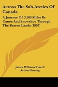 Cover: Across the Sub-Arctics of Canada - Kessinger Publishing
