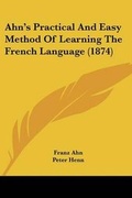 Cover: Ahn's Practical And Easy Method Of Learning The French Language (1874) - Kessinger Publishing