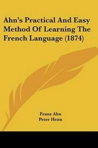 Enlarge image Cover: Ahn's Practical And Easy Method Of Learning The French Language (1874) - Kessinger Publishing