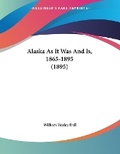 Cover: Alaska As It Was And Is, 1865-1895 (1895) - Kessinger Publishing