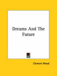 Abbildung von: Dreams And The Future - Kessinger Publishing